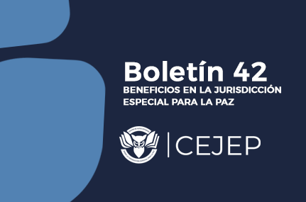 Boletín 42 – BENEFICIOS EN LA JURISDICCIÓN ESPECIAL PARA LA PAZ